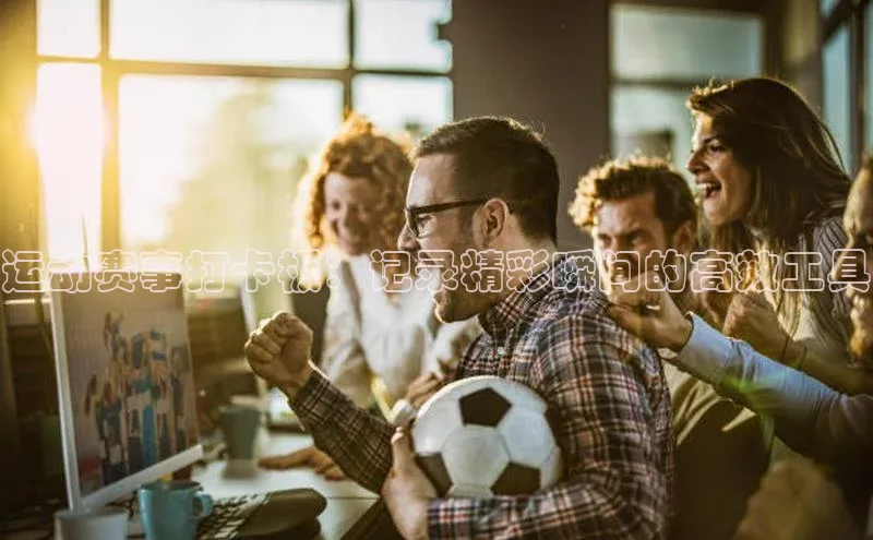运动赛事打卡板：记录精彩瞬间的高效工具